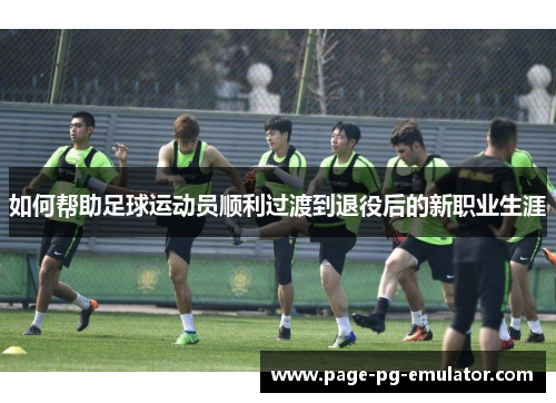 如何帮助足球运动员顺利过渡到退役后的新职业生涯