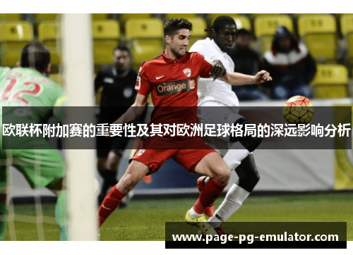 欧联杯附加赛的重要性及其对欧洲足球格局的深远影响分析