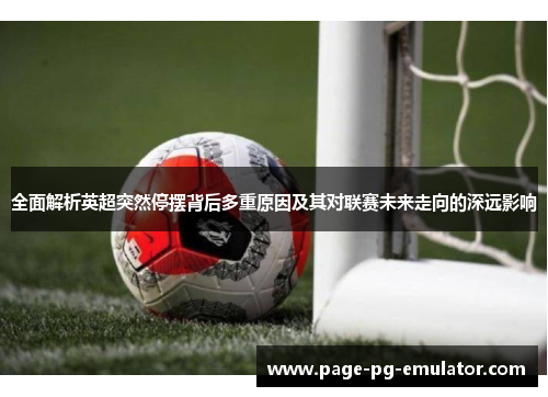 全面解析英超突然停摆背后多重原因及其对联赛未来走向的深远影响