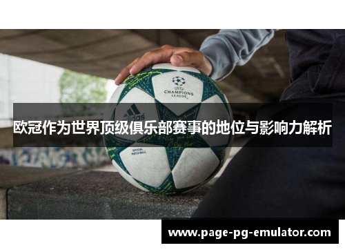 欧冠作为世界顶级俱乐部赛事的地位与影响力解析