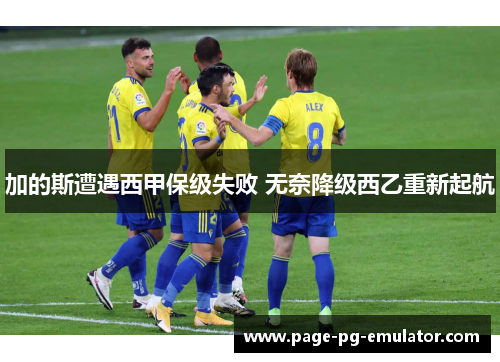 加的斯遭遇西甲保级失败 无奈降级西乙重新起航