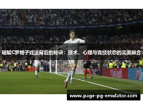破解C罗帽子戏法背后的秘诀：技术、心理与竞技状态的完美融合