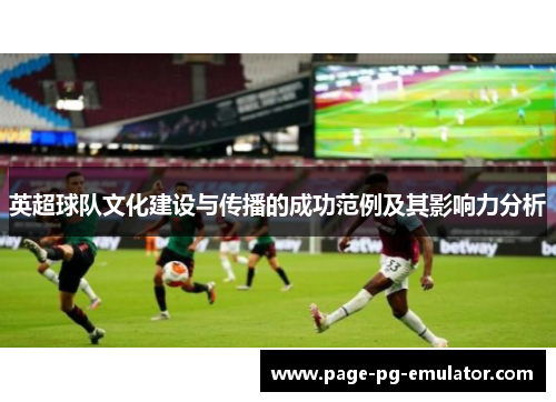 英超球队文化建设与传播的成功范例及其影响力分析